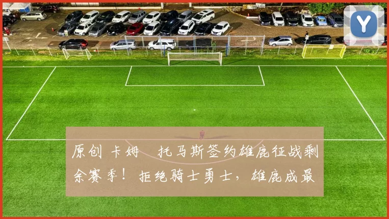 原创 卡姆・托马斯签约雄鹿征战剩余赛季！拒绝骑士勇士，雄鹿成最优选