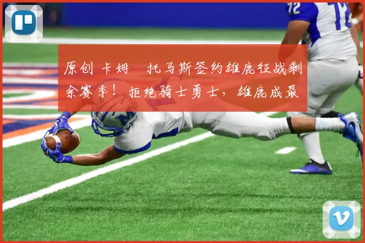 原创 卡姆・托马斯签约雄鹿征战剩余赛季!拒绝骑士勇士,雄鹿成最优选