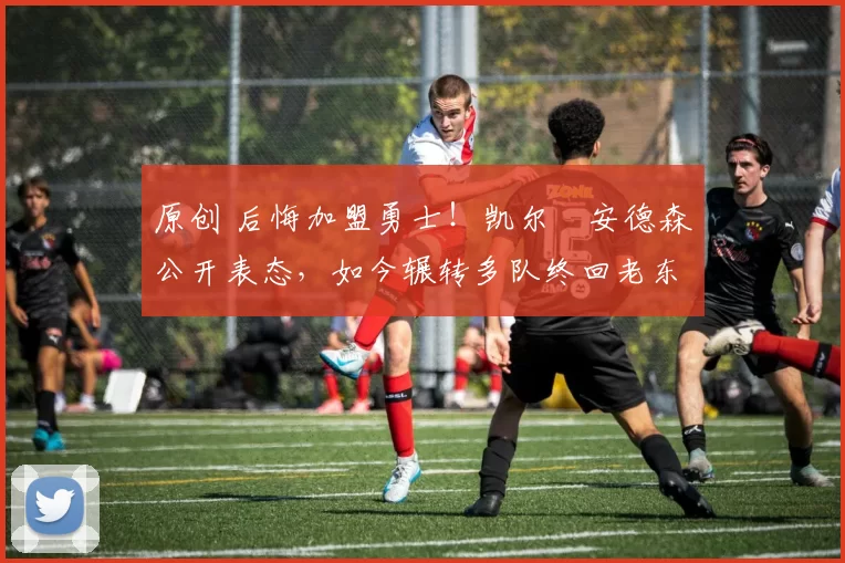 原创 后悔加盟勇士！凯尔・安德森公开表态，如今辗转多队终回老东家