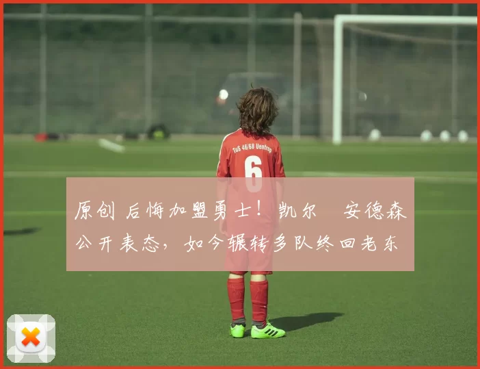 原创 后悔加盟勇士！凯尔・安德森公开表态，如今辗转多队终回老东家