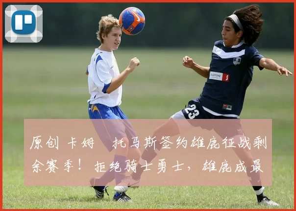 原创 卡姆・托马斯签约雄鹿征战剩余赛季！拒绝骑士勇士，雄鹿成最优选