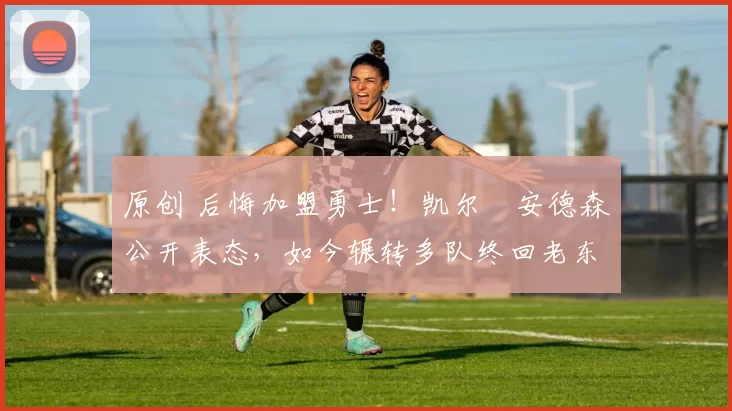 原创 后悔加盟勇士!凯尔・安德森公开表态,如今辗转多队终回老东家