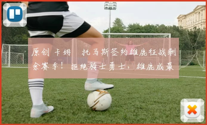 原创 卡姆・托马斯签约雄鹿征战剩余赛季！拒绝骑士勇士，雄鹿成最优选