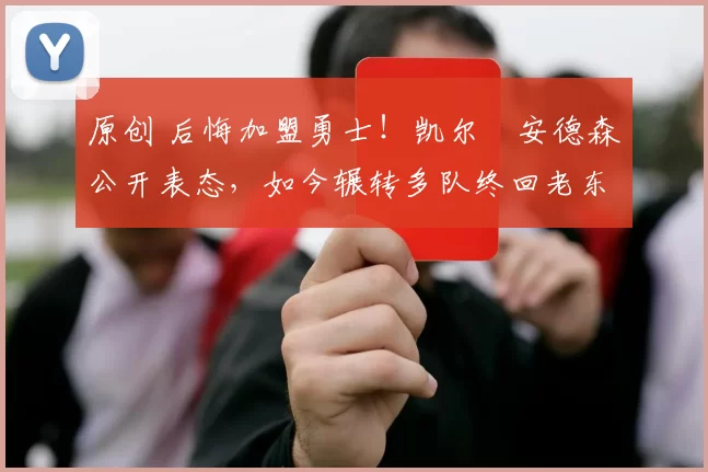 原创 后悔加盟勇士！凯尔・安德森公开表态，如今辗转多队终回老东家