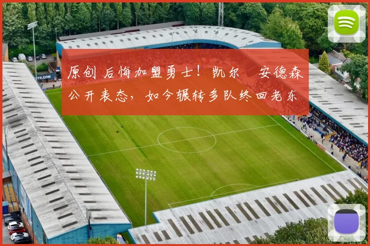 原创 后悔加盟勇士！凯尔・安德森公开表态，如今辗转多队终回老东家