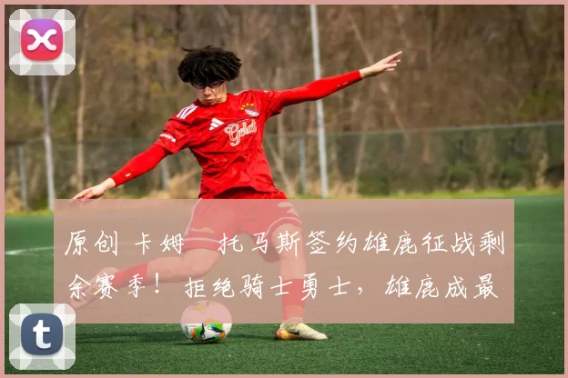 原创 卡姆・托马斯签约雄鹿征战剩余赛季！拒绝骑士勇士，雄鹿成最优选