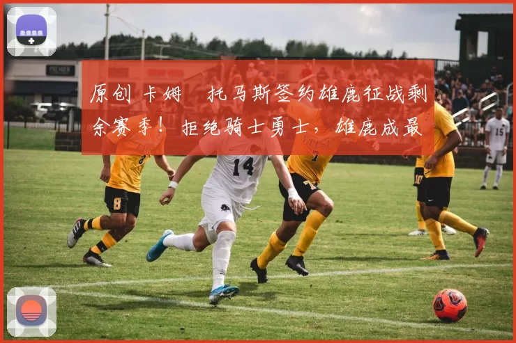 原创 卡姆・托马斯签约雄鹿征战剩余赛季！拒绝骑士勇士，雄鹿成最优选