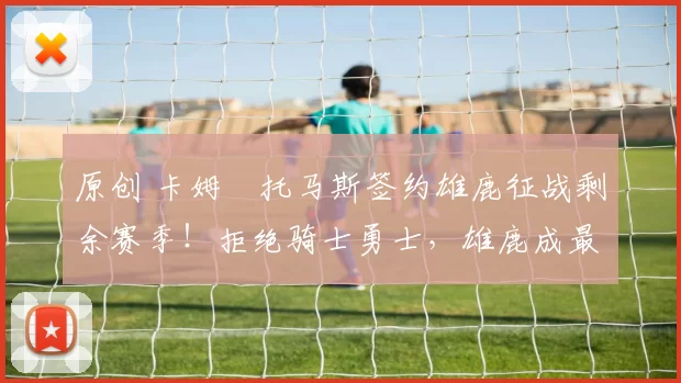 原创 卡姆・托马斯签约雄鹿征战剩余赛季!拒绝骑士勇士,雄鹿成最优选