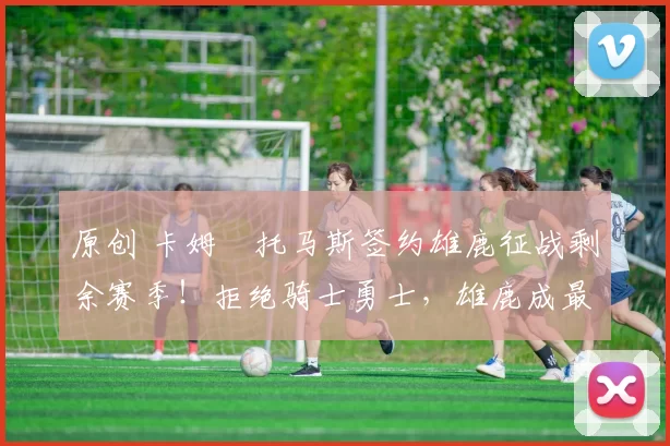 原创 卡姆・托马斯签约雄鹿征战剩余赛季!拒绝骑士勇士,雄鹿成最优选