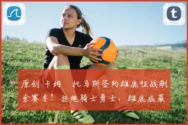 原创 卡姆・托马斯签约雄鹿征战剩余赛季！拒绝骑士勇士，雄鹿成最优选