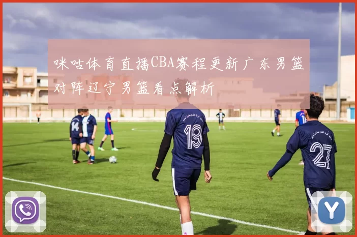 咪咕体育直播CBA赛程更新广东男篮对阵辽宁男篮看点解析