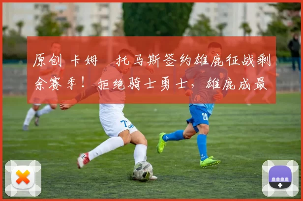 原创 卡姆・托马斯签约雄鹿征战剩余赛季！拒绝骑士勇士，雄鹿成最优选