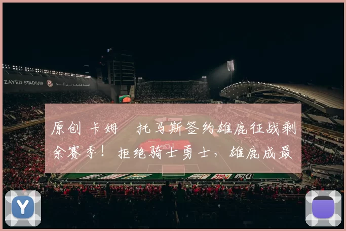 原创 卡姆・托马斯签约雄鹿征战剩余赛季！拒绝骑士勇士，雄鹿成最优选