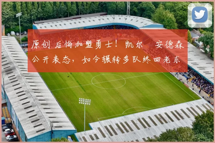 原创 后悔加盟勇士！凯尔・安德森公开表态，如今辗转多队终回老东家