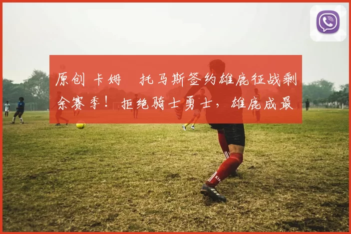 原创 卡姆・托马斯签约雄鹿征战剩余赛季！拒绝骑士勇士，雄鹿成最优选