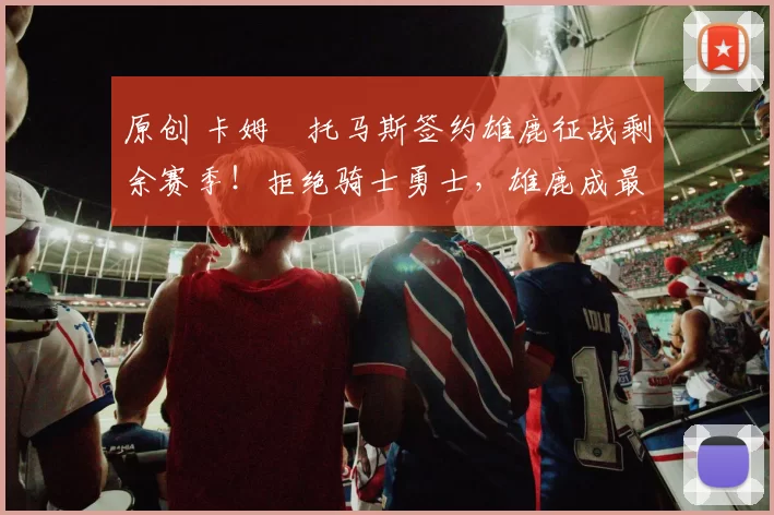 原创 卡姆・托马斯签约雄鹿征战剩余赛季！拒绝骑士勇士，雄鹿成最优选