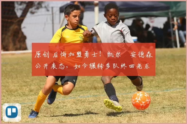 原创 后悔加盟勇士!凯尔・安德森公开表态,如今辗转多队终回老东家