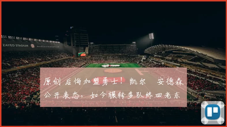 原创 后悔加盟勇士!凯尔・安德森公开表态,如今辗转多队终回老东家