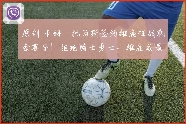 原创 卡姆・托马斯签约雄鹿征战剩余赛季！拒绝骑士勇士，雄鹿成最优选