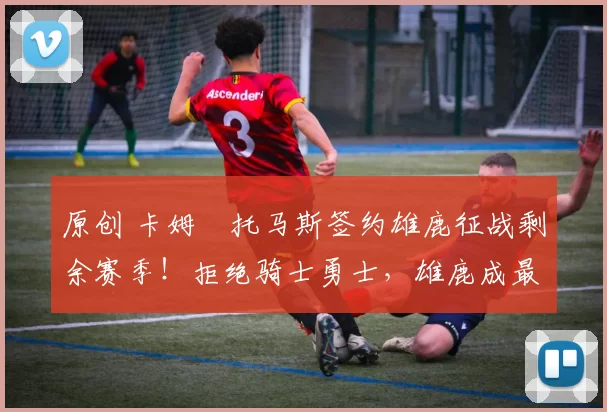 原创 卡姆・托马斯签约雄鹿征战剩余赛季！拒绝骑士勇士，雄鹿成最优选