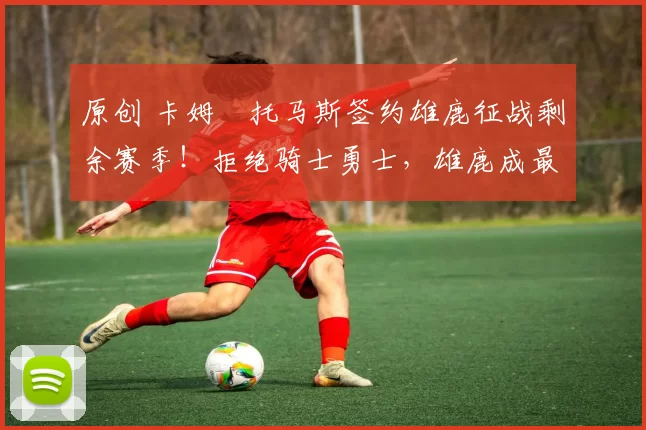 原创 卡姆・托马斯签约雄鹿征战剩余赛季!拒绝骑士勇士,雄鹿成最优选