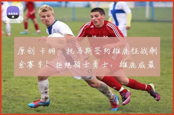 原创 卡姆・托马斯签约雄鹿征战剩余赛季！拒绝骑士勇士，雄鹿成最优选