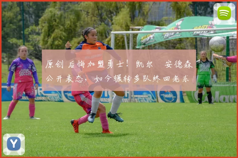 原创 后悔加盟勇士！凯尔・安德森公开表态，如今辗转多队终回老东家