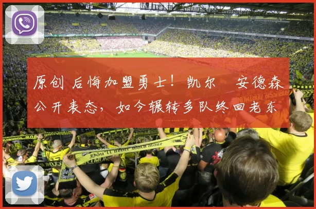 原创 后悔加盟勇士！凯尔・安德森公开表态，如今辗转多队终回老东家