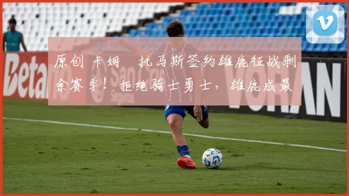 原创 卡姆・托马斯签约雄鹿征战剩余赛季！拒绝骑士勇士，雄鹿成最优选