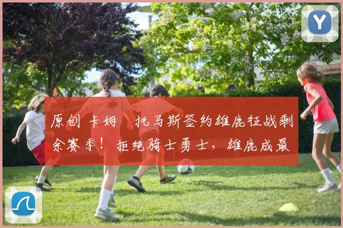 原创 卡姆・托马斯签约雄鹿征战剩余赛季！拒绝骑士勇士，雄鹿成最优选