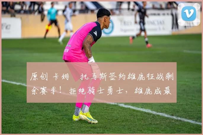 原创 卡姆・托马斯签约雄鹿征战剩余赛季！拒绝骑士勇士，雄鹿成最优选