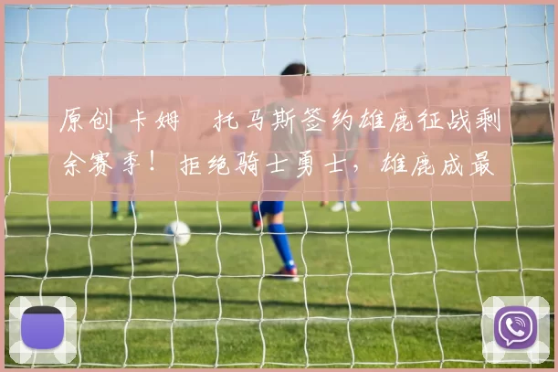 原创 卡姆・托马斯签约雄鹿征战剩余赛季!拒绝骑士勇士,雄鹿成最优选