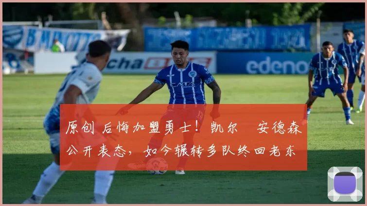 原创 后悔加盟勇士！凯尔・安德森公开表态，如今辗转多队终回老东家