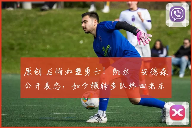 原创 后悔加盟勇士!凯尔・安德森公开表态,如今辗转多队终回老东家