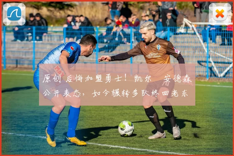 原创 后悔加盟勇士！凯尔・安德森公开表态，如今辗转多队终回老东家