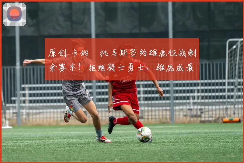 原创 卡姆・托马斯签约雄鹿征战剩余赛季!拒绝骑士勇士,雄鹿成最优选