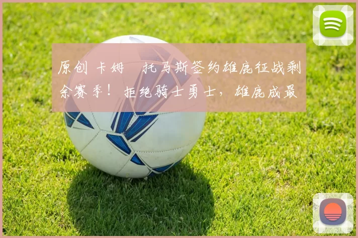 原创 卡姆・托马斯签约雄鹿征战剩余赛季！拒绝骑士勇士，雄鹿成最优选