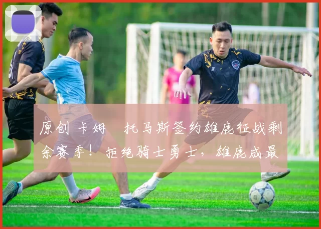 原创 卡姆・托马斯签约雄鹿征战剩余赛季！拒绝骑士勇士，雄鹿成最优选