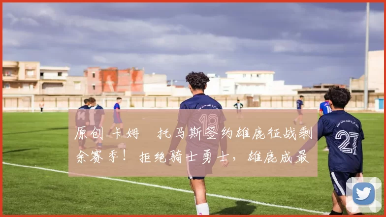 原创 卡姆・托马斯签约雄鹿征战剩余赛季!拒绝骑士勇士,雄鹿成最优选