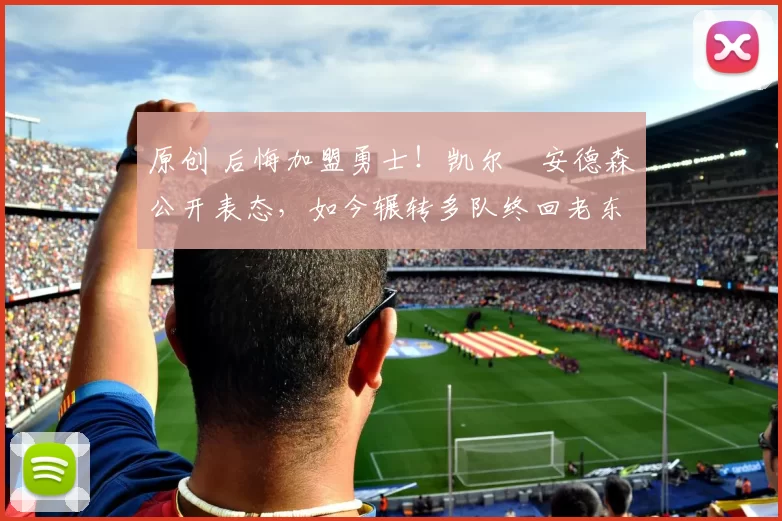 原创 后悔加盟勇士!凯尔・安德森公开表态,如今辗转多队终回老东家