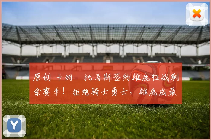 原创 卡姆・托马斯签约雄鹿征战剩余赛季！拒绝骑士勇士，雄鹿成最优选