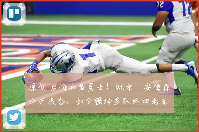 原创 后悔加盟勇士！凯尔・安德森公开表态，如今辗转多队终回老东家