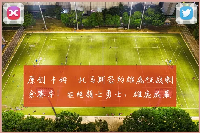 原创 卡姆・托马斯签约雄鹿征战剩余赛季！拒绝骑士勇士，雄鹿成最优选