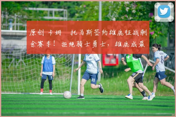 原创 卡姆・托马斯签约雄鹿征战剩余赛季！拒绝骑士勇士，雄鹿成最优选