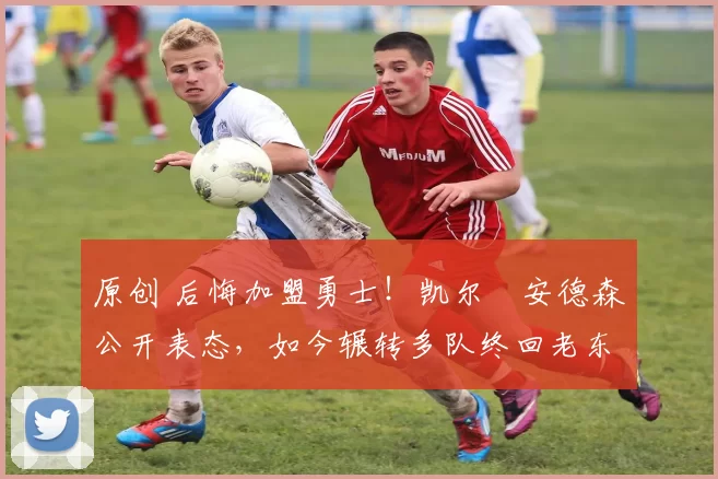 原创 后悔加盟勇士!凯尔・安德森公开表态,如今辗转多队终回老东家