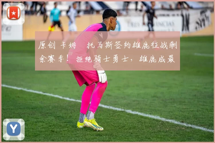 原创 卡姆・托马斯签约雄鹿征战剩余赛季！拒绝骑士勇士，雄鹿成最优选