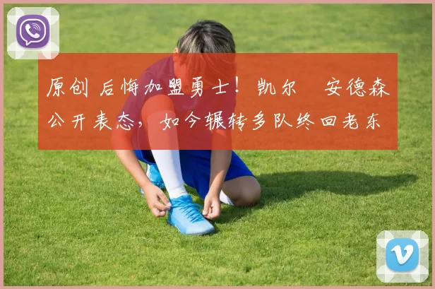 原创 后悔加盟勇士!凯尔・安德森公开表态,如今辗转多队终回老东家