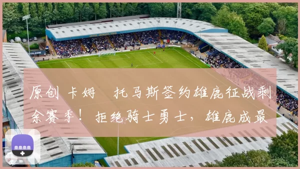 原创 卡姆・托马斯签约雄鹿征战剩余赛季！拒绝骑士勇士，雄鹿成最优选