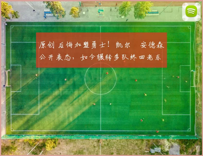 原创 后悔加盟勇士！凯尔・安德森公开表态，如今辗转多队终回老东家