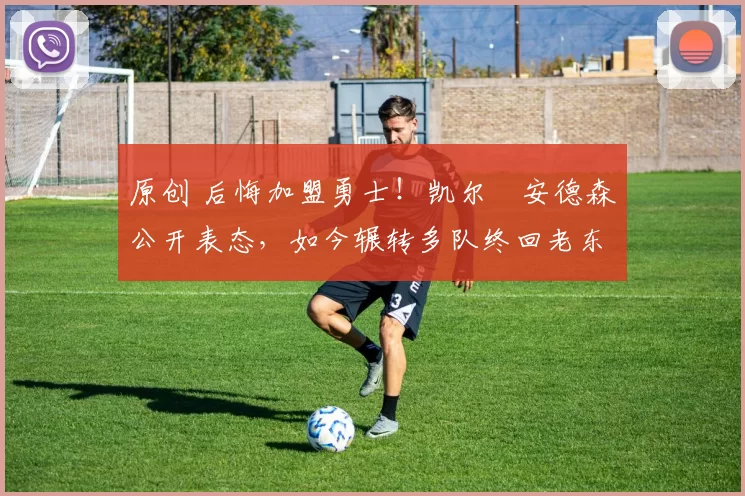 原创 后悔加盟勇士!凯尔・安德森公开表态,如今辗转多队终回老东家